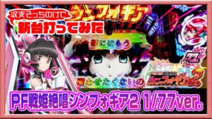 ☆1/77？じゃあ初当り７回で収支どぉなるかやってやんよ♥︎『PF戦姫絶唱シンフォギア2 1/77ver.』【収支そっちのけで新台打ってみた】悠木碧/水樹奈々/Symphogear