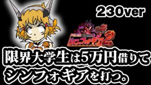 【230ver】新台シンフォギアを打ってみる限界大学生