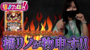 ちょっと、開発の人！！なんで〇〇な所で、この演出なの！？【リノスロ#09】【橘リノ】【パチスロ戦姫絶唱シンフォギア 勇気の歌】