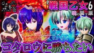 P戦国乙女6 暁の関ヶ原「コタロウに勝ちたい」＜平和＞～パチ私伝～